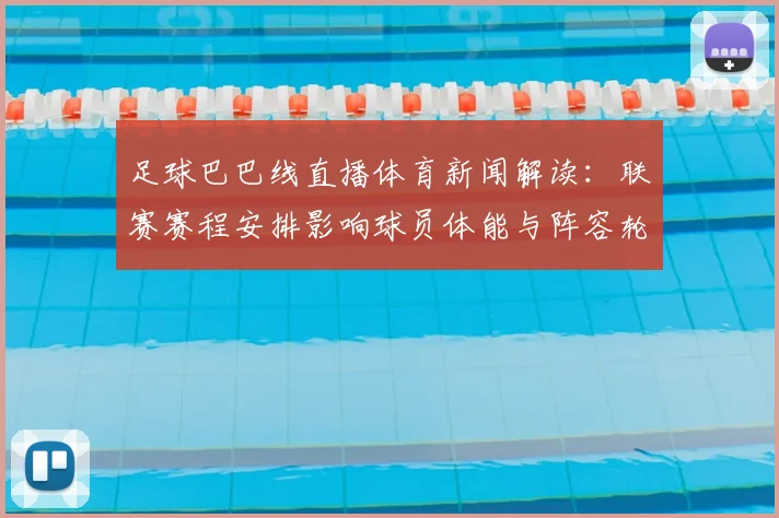 足球巴巴线直播体育新闻解读：联赛赛程安排影响球员体能与阵容轮换