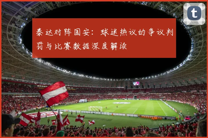 泰达对阵国安：球迷热议的争议判罚与比赛数据深度解读